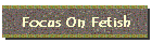 Focus On Fetish